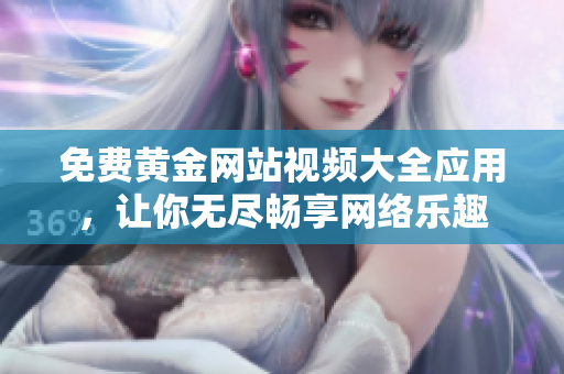 免费黄金网站视频大全应用，让你无尽畅享网络乐趣