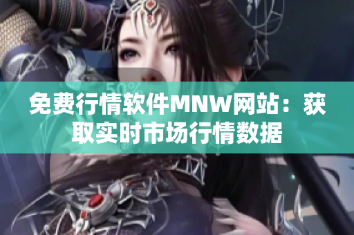 免费行情软件MNW网站：获取实时市场行情数据