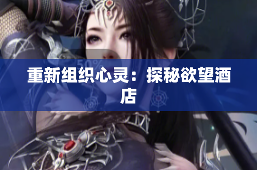 重新组织心灵：探秘欲望酒店