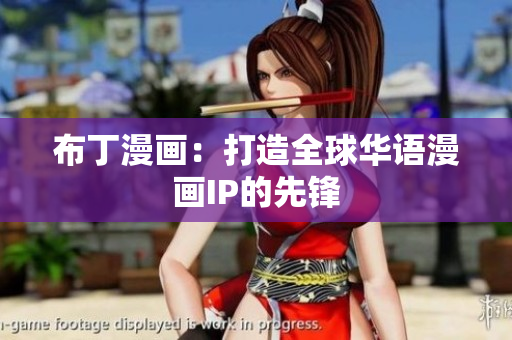 布丁漫画：打造全球华语漫画IP的先锋