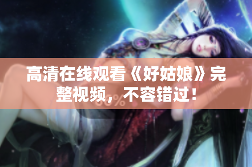 高清在线观看《好姑娘》完整视频，不容错过！