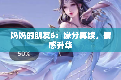 妈妈的朋友6：缘分再续，情感升华
