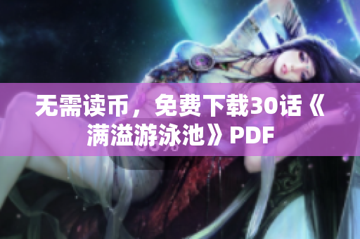 无需读币，免费下载30话《满溢游泳池》PDF