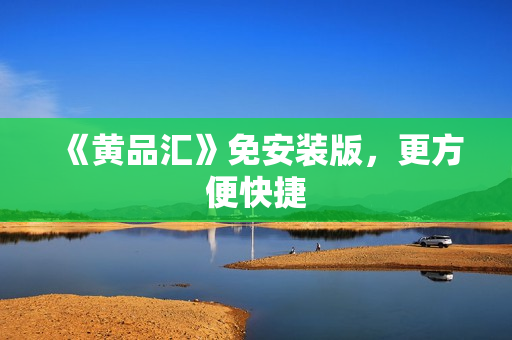 《黄品汇》免安装版，更方便快捷