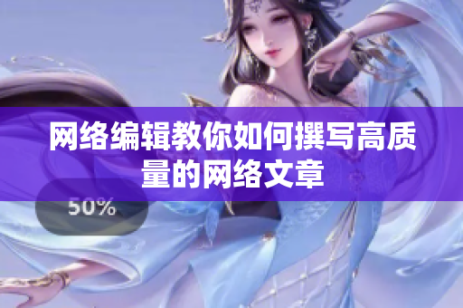 网络编辑教你如何撰写高质量的网络文章