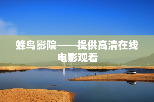 蜂鸟影院——提供高清在线电影观看