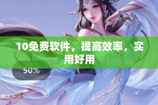 10免费软件，提高效率，实用好用