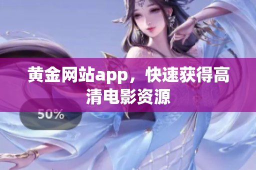黄金网站app，快速获得高清电影资源