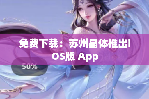 免费下载：苏州晶体推出iOS版 App