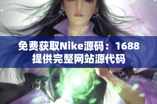 免费获取Nike源码：1688提供完整网站源代码
