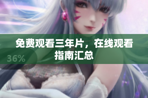 免费观看三年片，在线观看指南汇总