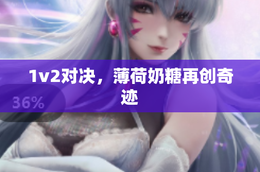 1v2对决，薄荷奶糖再创奇迹