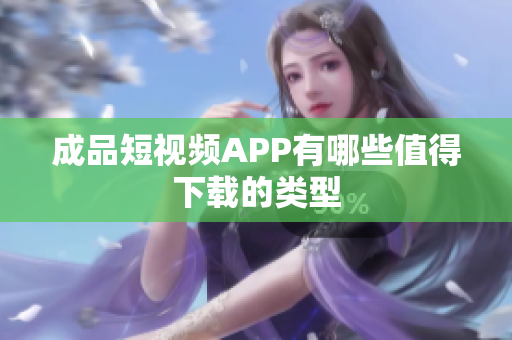 成品短视频APP有哪些值得下载的类型
