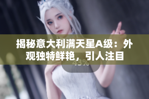 揭秘意大利满天星A级：外观独特鲜艳，引人注目