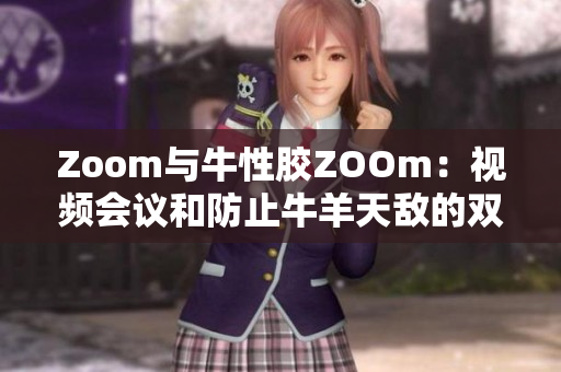 Zoom与牛性胶ZOOm：视频会议和防止牛羊天敌的双重优势