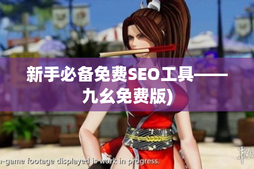 新手必备免费SEO工具——九幺免费版)