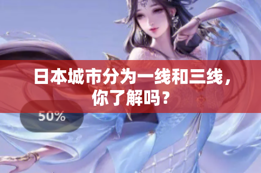 日本城市分为一线和三线，你了解吗？