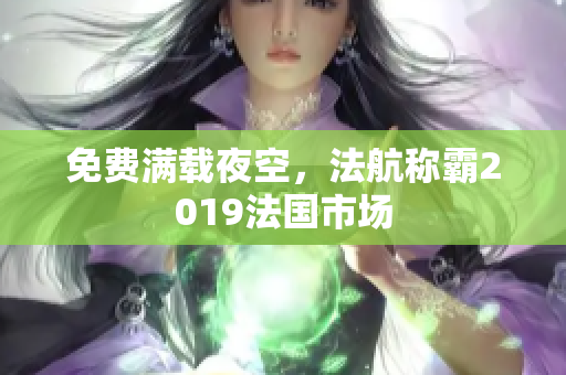 免费满载夜空，法航称霸2019法国市场