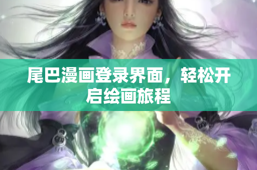 尾巴漫画登录界面，轻松开启绘画旅程