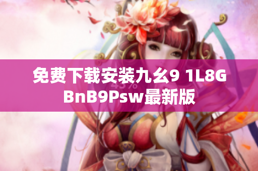 免费下载安装九幺9 1L8GBnB9Psw最新版