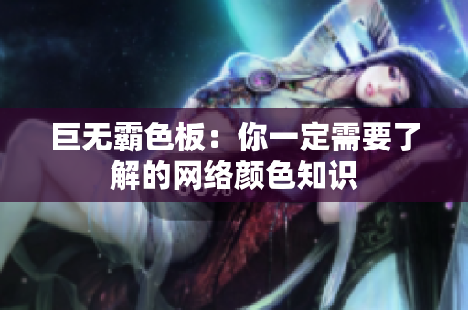巨无霸色板：你一定需要了解的网络颜色知识
