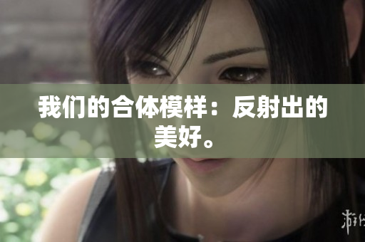 我们的合体模样：反射出的美好。