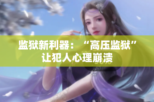 监狱新利器：“高压监狱”让犯人心理崩溃