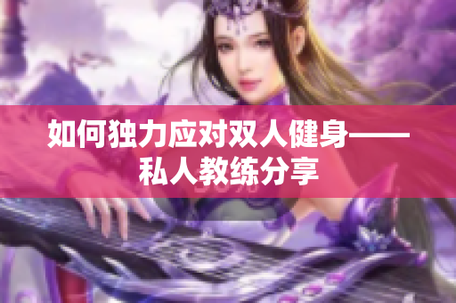 如何独力应对双人健身——私人教练分享