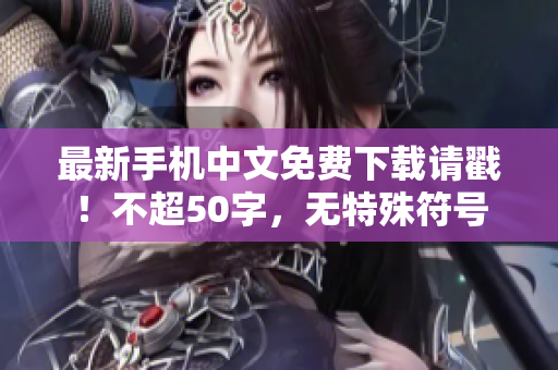 最新手机中文免费下载请戳！不超50字，无特殊符号