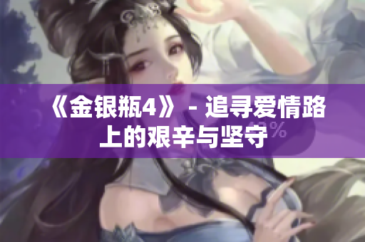 《金银瓶4》 - 追寻爱情路上的艰辛与坚守