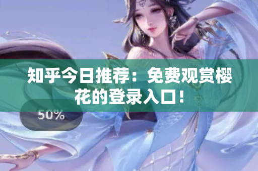 知乎今日推荐：免费观赏樱花的登录入口！