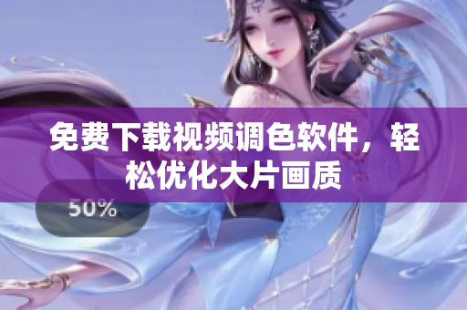 免费下载视频调色软件，轻松优化大片画质