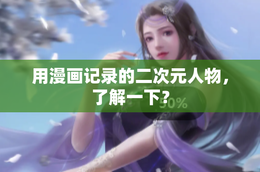 用漫画记录的二次元人物，了解一下？
