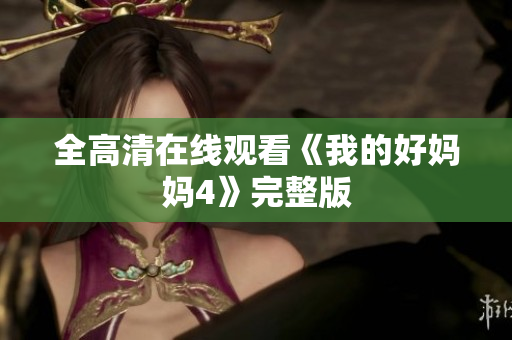 全高清在线观看《我的好妈妈4》完整版