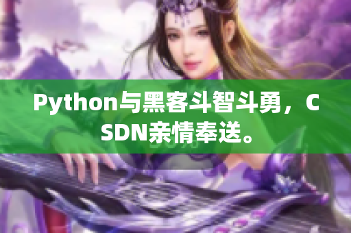 Python与黑客斗智斗勇，CSDN亲情奉送。