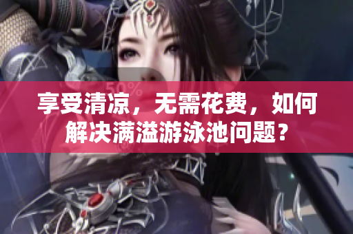 享受清凉，无需花费，如何解决满溢游泳池问题？
