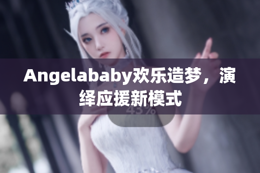 Angelababy欢乐造梦，演绎应援新模式