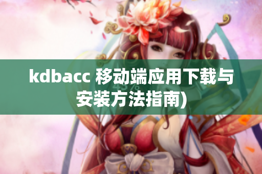 kdbacc 移动端应用下载与安装方法指南)