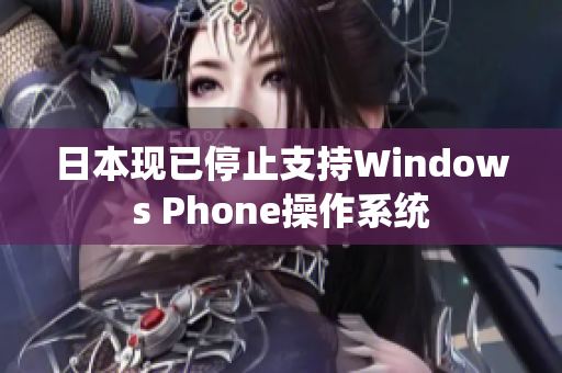 日本现已停止支持Windows Phone操作系统