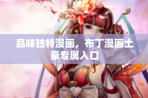 品味独特漫画，布丁漫画土豪专属入口