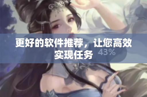 更好的软件推荐，让您高效实现任务