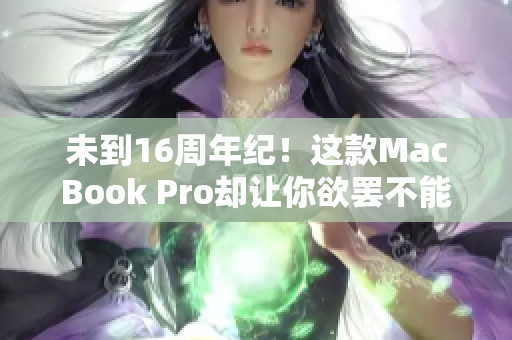 未到16周年纪！这款MacBook Pro却让你欲罢不能