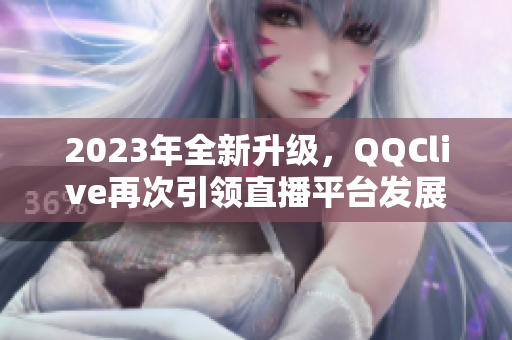 2023年全新升级，QQClive再次引领直播平台发展