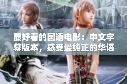 最好看的国语电影：中文字幕版本，感受最纯正的华语文化！