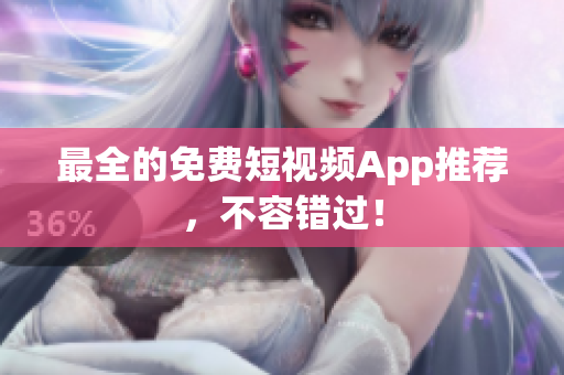 最全的免费短视频App推荐，不容错过！