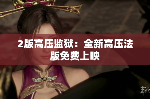 2版高压监狱：全新高压法版免费上映