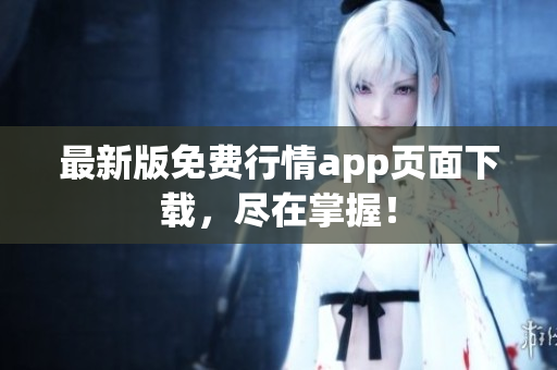 最新版免费行情app页面下载，尽在掌握！