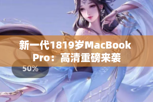 新一代1819岁MacBook Pro：高清重磅来袭