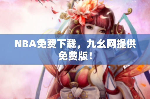 NBA免费下载，九幺网提供免费版！