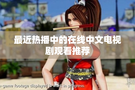 最近热播中的在线中文电视剧观看推荐